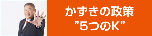 かずきの政策"5つのK"